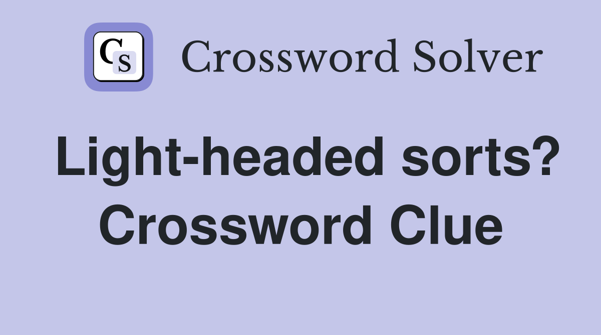 Lightheaded sorts? Crossword Clue Answers Crossword Solver